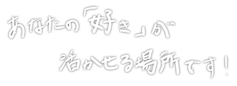 あなたの「好き」が活かせる場所です